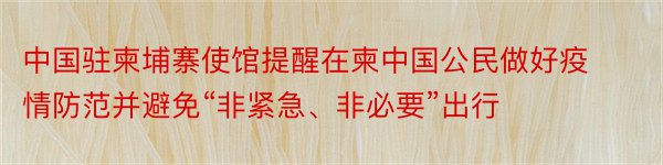 中国驻柬埔寨使馆提醒在柬中国公民做好疫情防范并避免“非紧急、非必要”出行