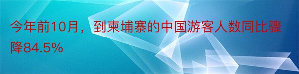 今年前10月，到柬埔寨的中国游客人数同比骤降84.5%