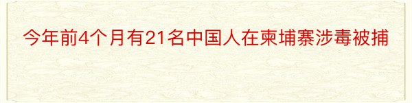 今年前4个月有21名中国人在柬埔寨涉毒被捕