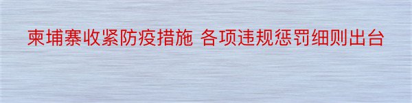 柬埔寨收紧防疫措施 各项违规惩罚细则出台