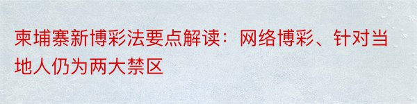 柬埔寨新博彩法要点解读：网络博彩、针对当地人仍为两大禁区