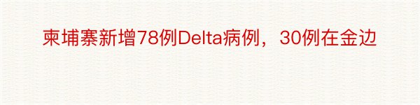 柬埔寨新增78例Delta病例，30例在金边