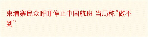 柬埔寨民众呼吁停止中国航班 当局称“做不到”