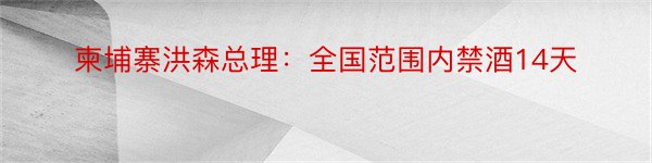 柬埔寨洪森总理：全国范围内禁酒14天