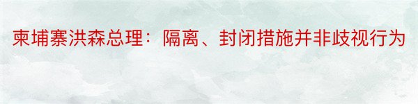 柬埔寨洪森总理：隔离、封闭措施并非歧视行为