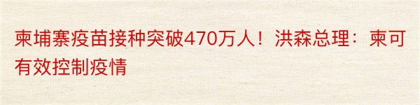 柬埔寨疫苗接种突破470万人！洪森总理：柬可有效控制疫情