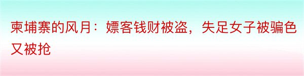 柬埔寨的风月：嫖客钱财被盗，失足女子被骗色又被抢