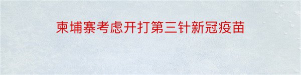 柬埔寨考虑开打第三针新冠疫苗