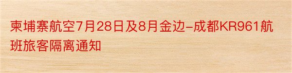 柬埔寨航空7月28日及8月金边-成都KR961航班旅客隔离通知