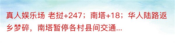 真人娱乐场 老挝+247；南塔+18；华人陆路返乡梦碎，南塔暂停各村县间交通...