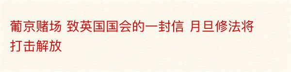 葡京赌场 致英国国会的一封信 月旦修法将打击解放