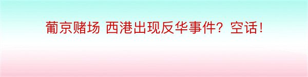 葡京赌场 西港出现反华事件？空话！