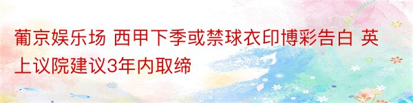 葡京娱乐场 西甲下季或禁球衣印博彩告白 英上议院建议3年内取缔