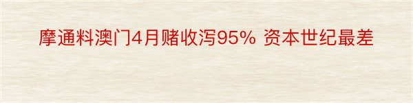 摩通料澳门4月赌收泻95% 资本世纪最差