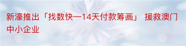 新濠推出「找数快—14天付款筹画」 援救澳门中小企业