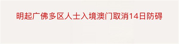 明起广佛多区人士入境澳门取消14日防碍