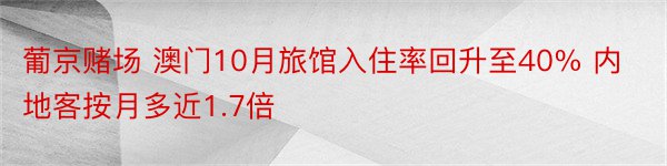 葡京赌场 澳门10月旅馆入住率回升至40% 内地客按月多近1.7倍