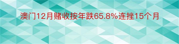 澳门12月赌收按年跌65.8%连挫15个月