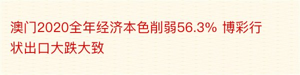 澳门2020全年经济本色削弱56.3% 博彩行状出口大跌大致