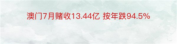 澳门7月赌收13.44亿 按年跌94.5%