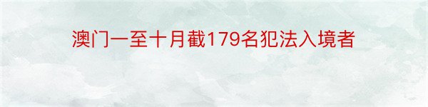 澳门一至十月截179名犯法入境者