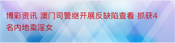 博彩资讯 澳门司警继开展反缺陷查看 抓获4名内地卖淫女