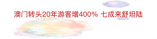 澳门转头20年游客增400% 七成来舒坦陆