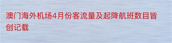 澳门海外机场4月份客流量及起降航班数目皆创记载