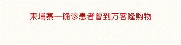 柬埔寨一确诊患者曾到万客隆购物