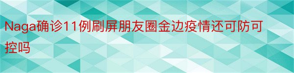 Naga确诊11例刷屏朋友圈金边疫情还可防可控吗