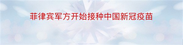 菲律宾军方开始接种中国新冠疫苗