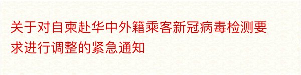 关于对自柬赴华中外籍乘客新冠病毒检测要求进行调整的紧急通知