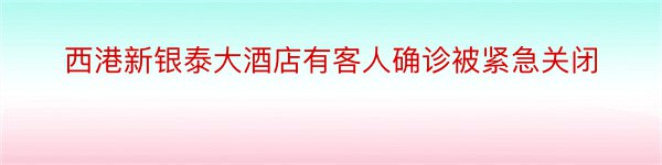 西港新银泰大酒店有客人确诊被紧急关闭