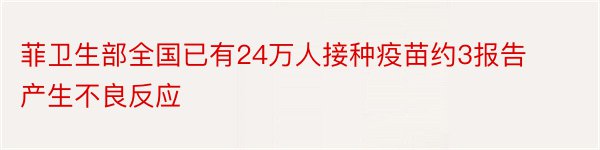 菲卫生部全国已有24万人接种疫苗约3报告产生不良反应