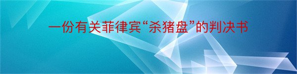 一份有关菲律宾“杀猪盘”的判决书