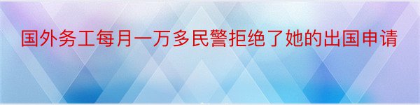 国外务工每月一万多民警拒绝了她的出国申请