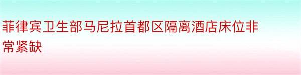 菲律宾卫生部马尼拉首都区隔离酒店床位非常紧缺