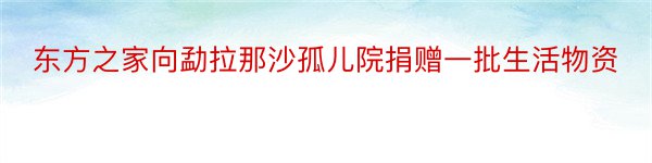 东方之家向勐拉那沙孤儿院捐赠一批生活物资