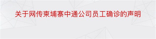 关于网传柬埔寨中通公司员工确诊的声明