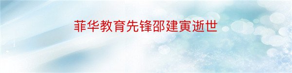 菲华教育先锋邵建寅逝世