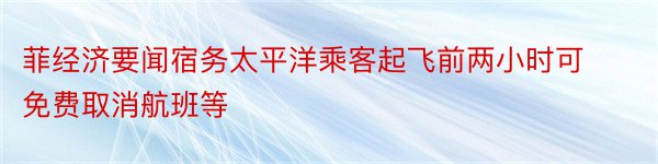 菲经济要闻宿务太平洋乘客起飞前两小时可免费取消航班等