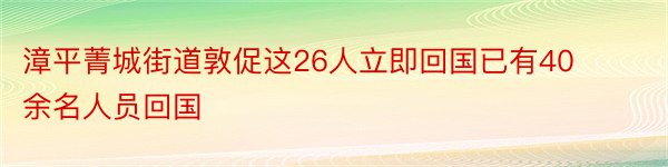 漳平菁城街道敦促这26人立即回国已有40余名人员回国