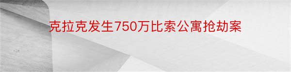 克拉克发生750万比索公寓抢劫案