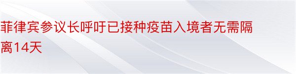 菲律宾参议长呼吁已接种疫苗入境者无需隔离14天