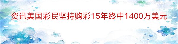 资讯美国彩民坚持购彩15年终中1400万美元