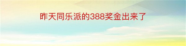 昨天同乐派的388奖金出来了