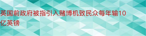 英国前政府被指引入赌博机致民众每年输10亿英镑