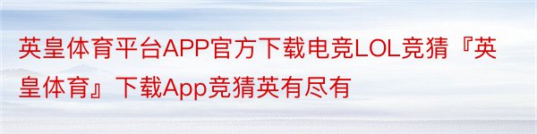 英皇体育平台APP官方下载电竞LOL竞猜『英皇体育』下载App竞猜英有尽有