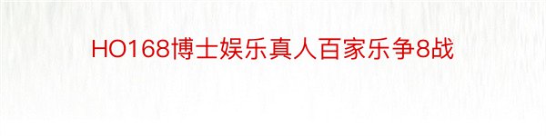 HO168博士娱乐真人百家乐争8战