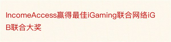 IncomeAccess赢得最佳iGaming联合网络iGB联合大奖